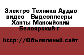 Электро-Техника Аудио-видео - Видеоплееры. Ханты-Мансийский,Белоярский г.